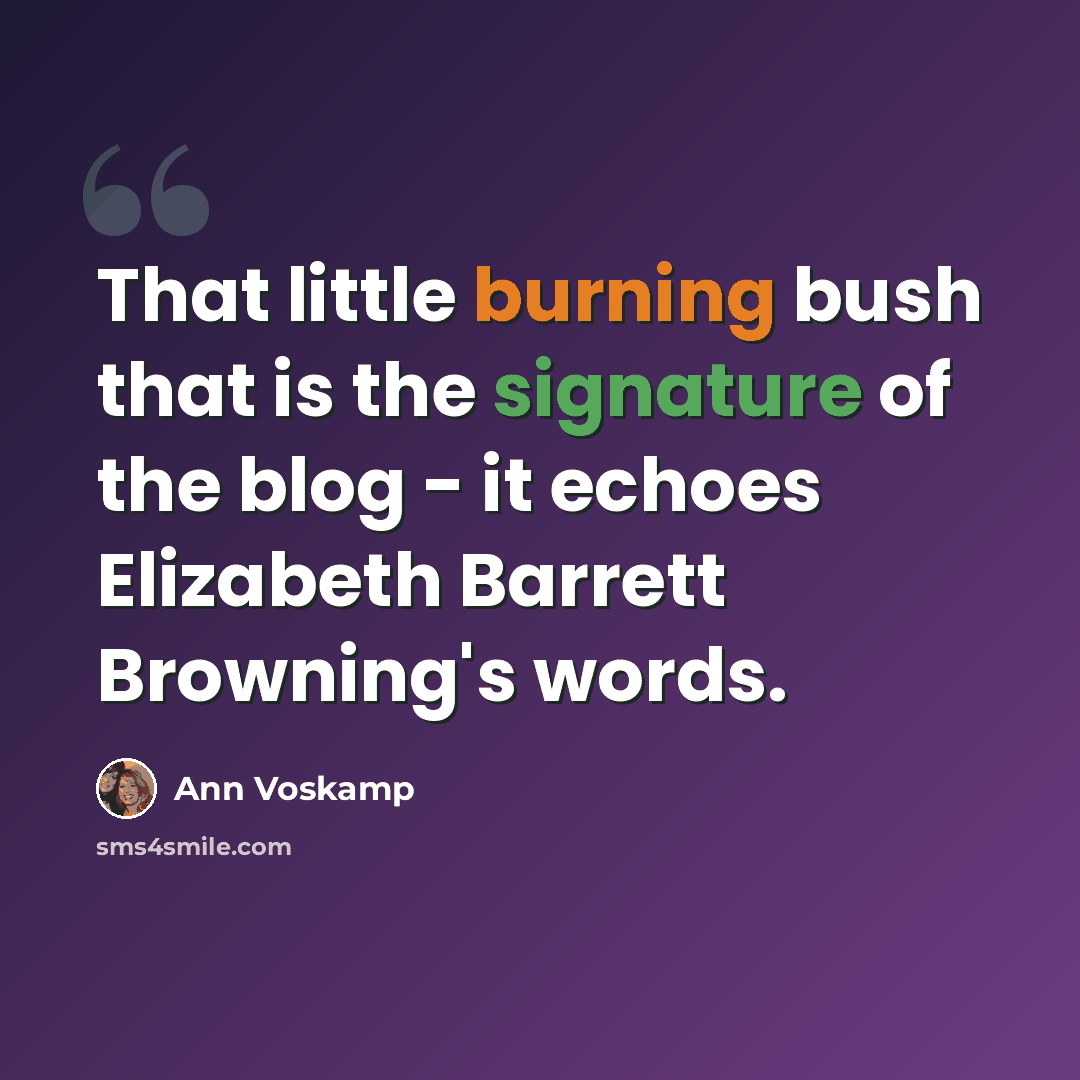 “That little burning bush that is the signature of the blog - it echoes Elizabeth Barrett Browning's words.” quote by Ann Voskamp