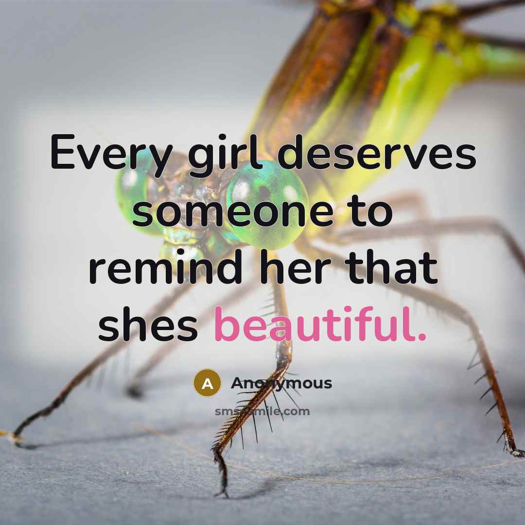 “Every girl deserves someone to remind her that shes beautiful.” quote by Anonymous