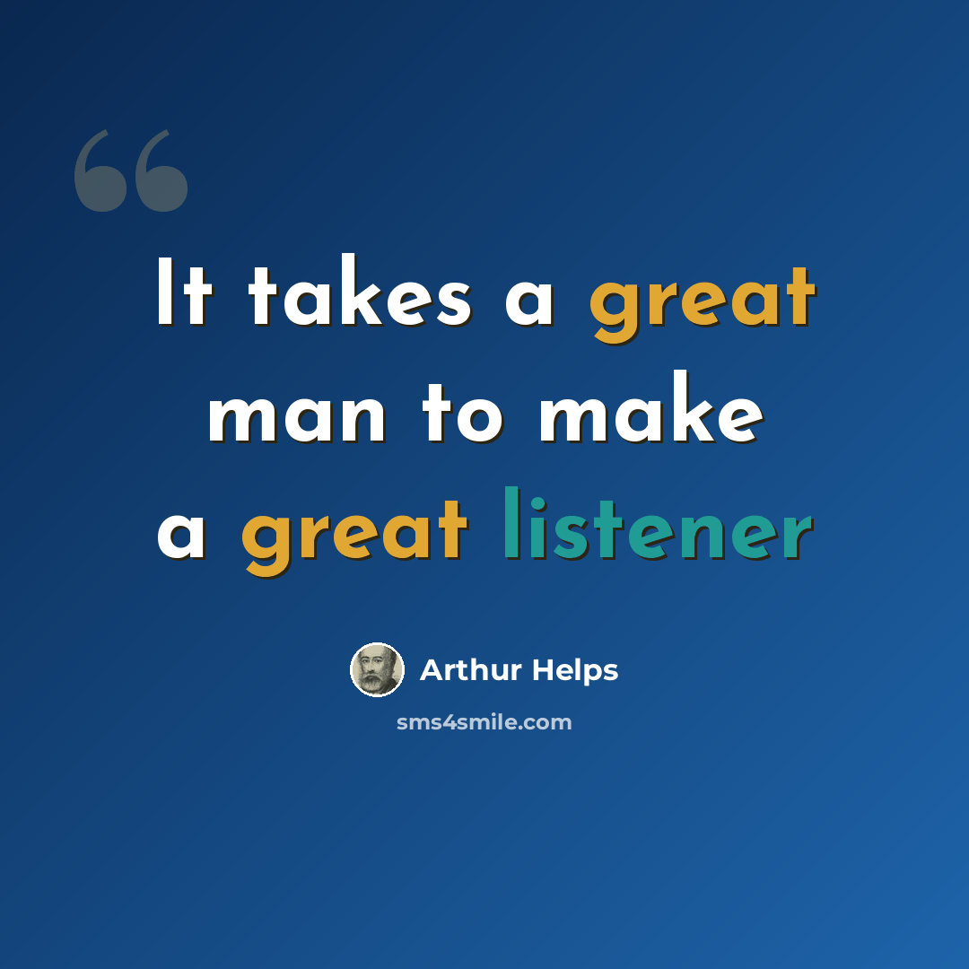 “It takes a great man to make a great listener” quote by Arthur Helps