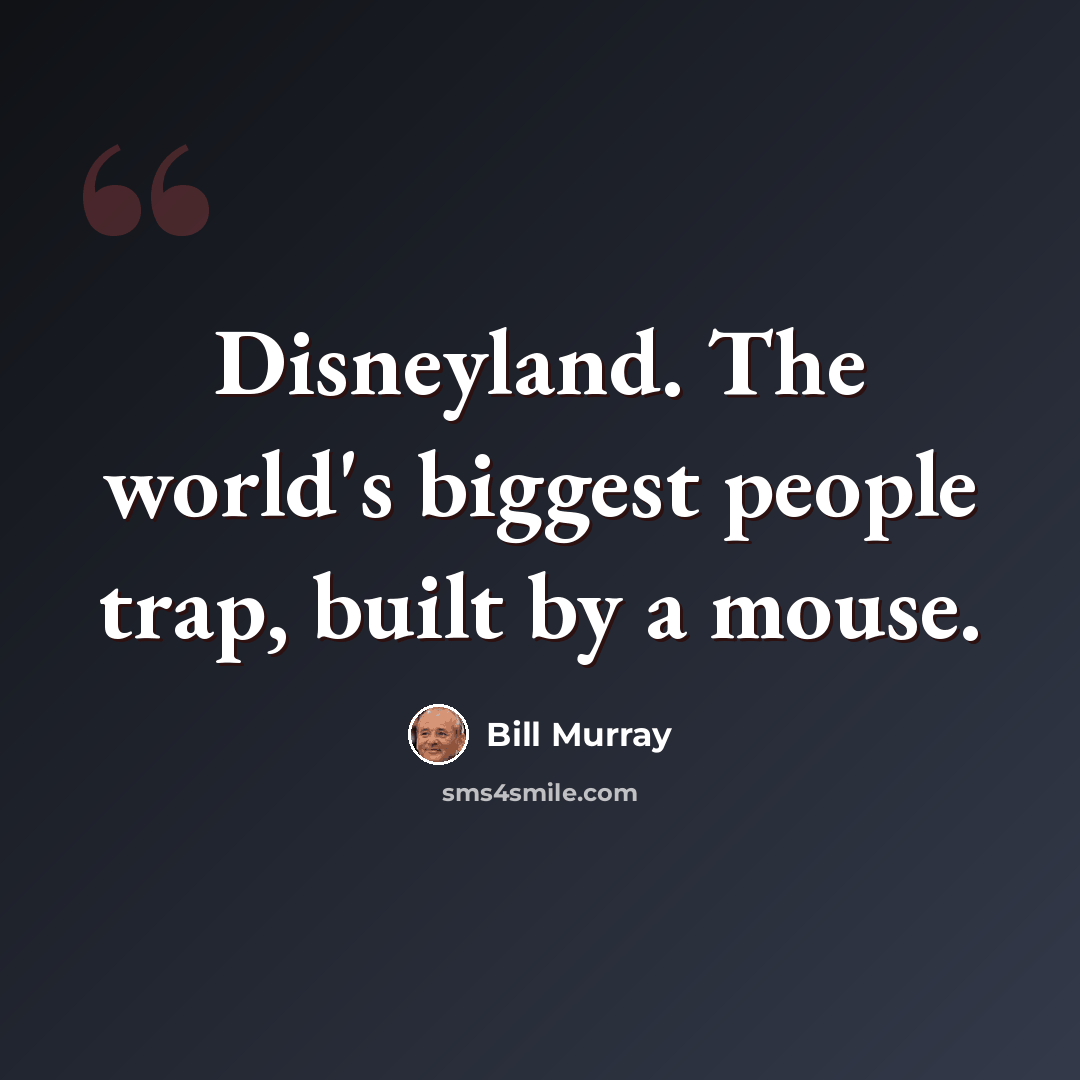 “Disneyland. The world's biggest people trap, built by a mouse.” quote by Bill Murray