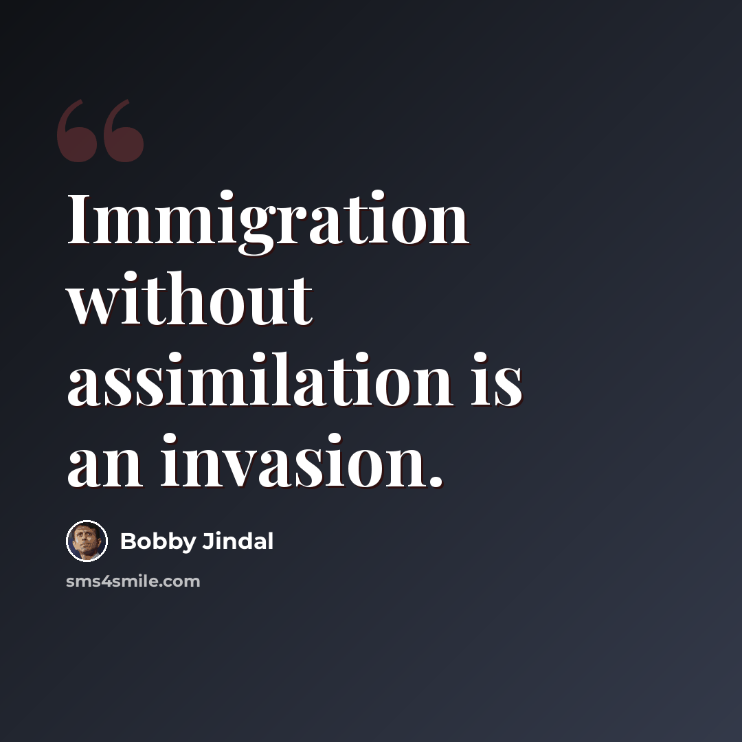 “Immigration without assimilation is an invasion.” quote by Bobby Jindal