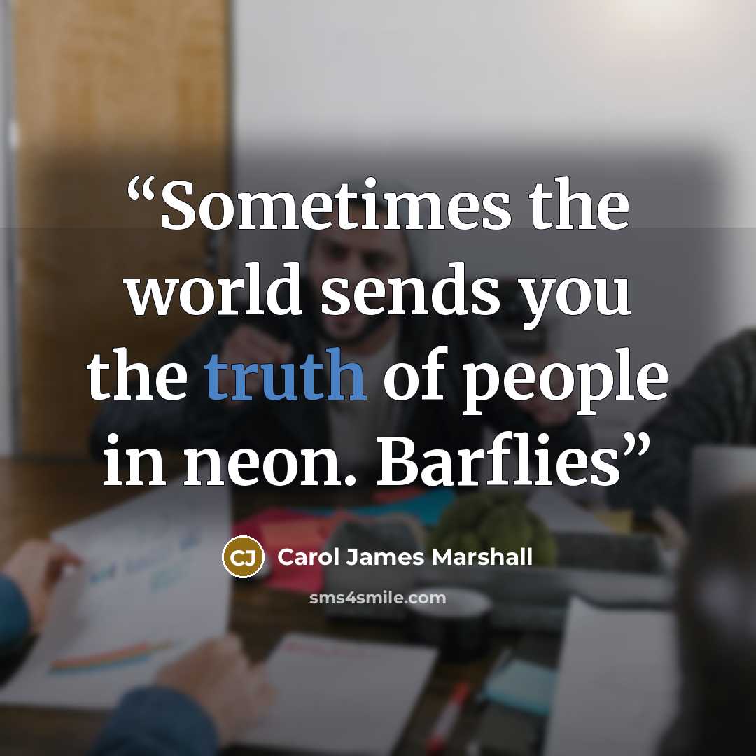“Sometimes the world sends you the truth of people in neon. Barflies” quote by Carol James Marshall