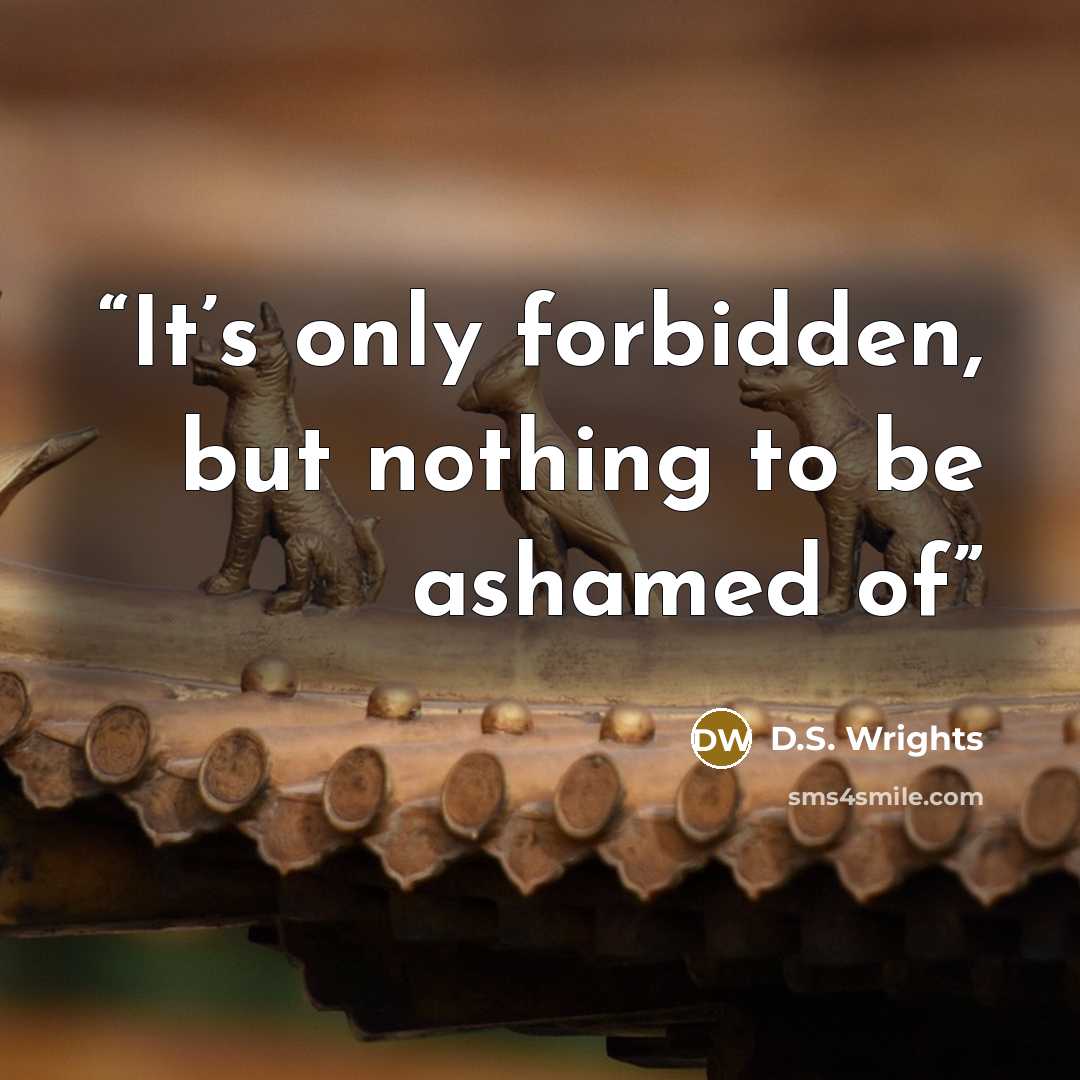 “It’s only forbidden, but nothing to be ashamed of” quote by D.S. Wrights