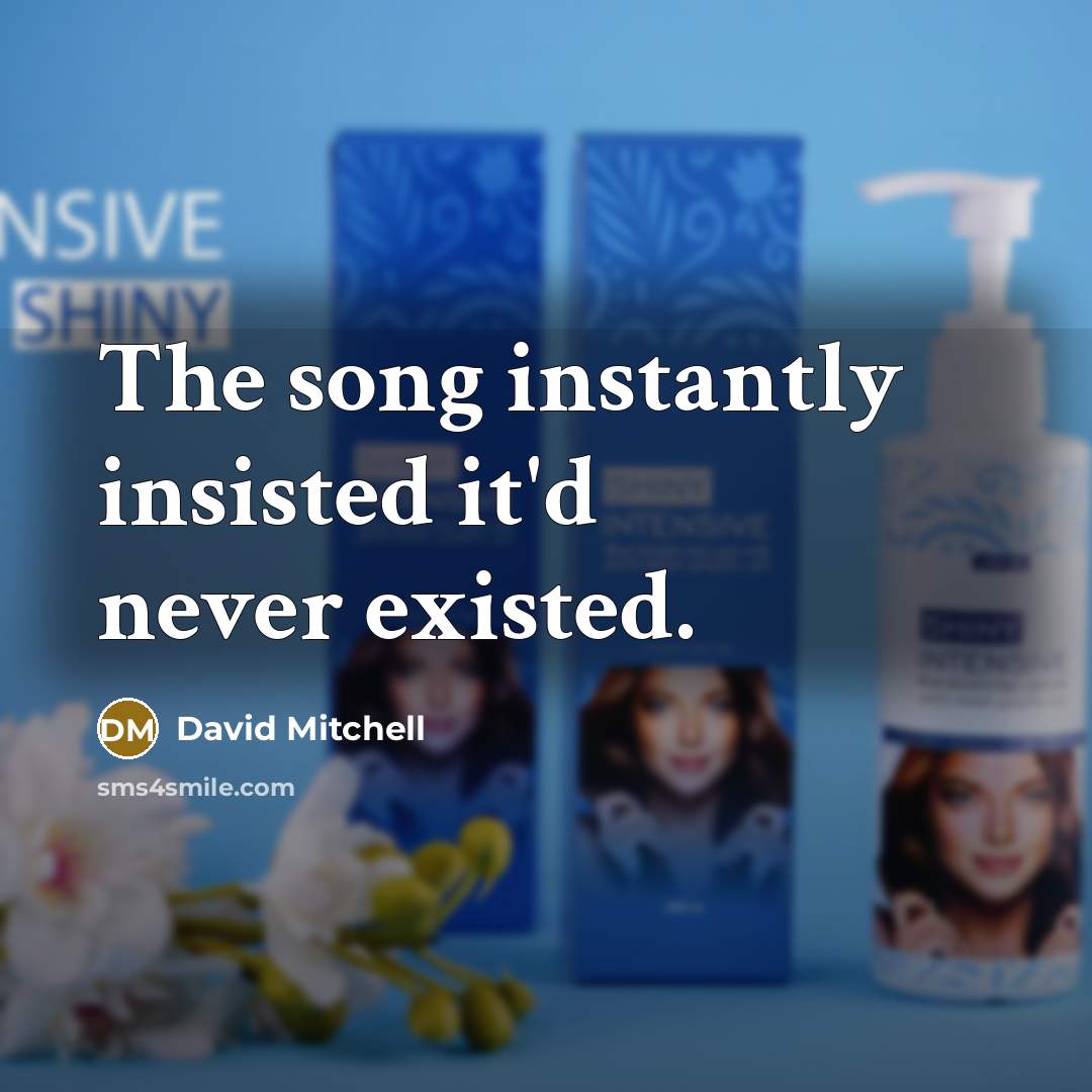 “The song instantly insisted it'd never existed.” quote by David Mitchell