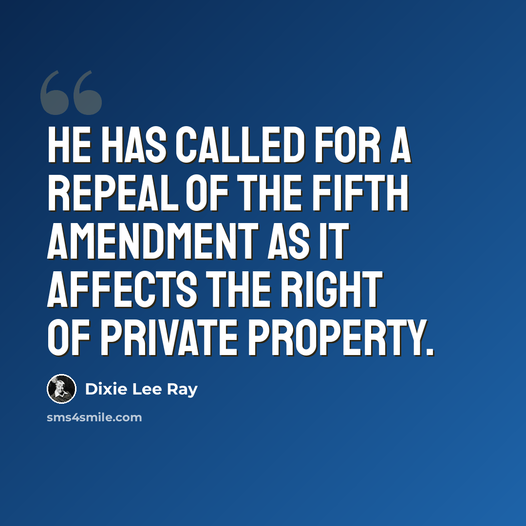 “He has called for a repeal of the Fifth Amendment as it affects the right of private property.” quote by Dixie Lee Ray