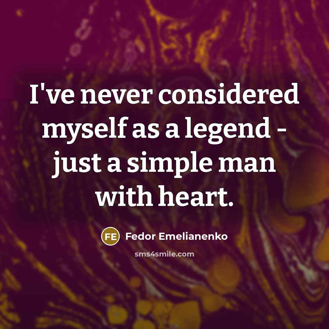 “I've never considered myself as a legend - just a simple man with heart.” quote by Fedor Emelianenko