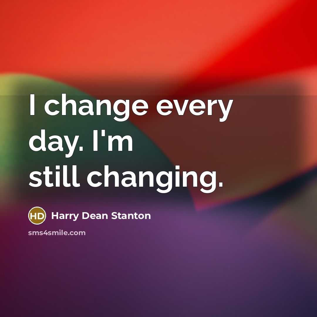 “I change every day. I'm still changing.” quote by Harry Dean Stanton
