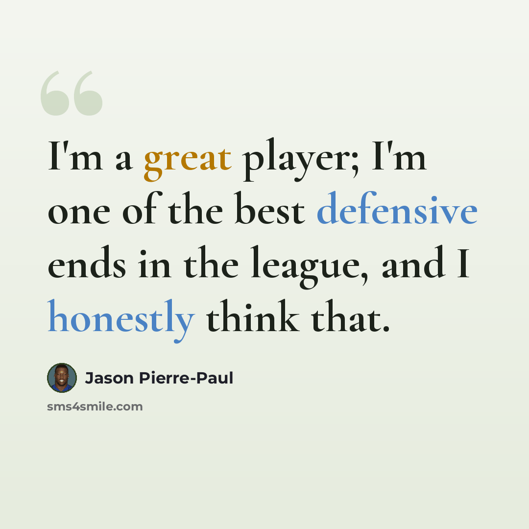“I'm a great player; I'm one of the best defensive ends in the league, and I honestly think that.” quote by Jason Pierre-Paul