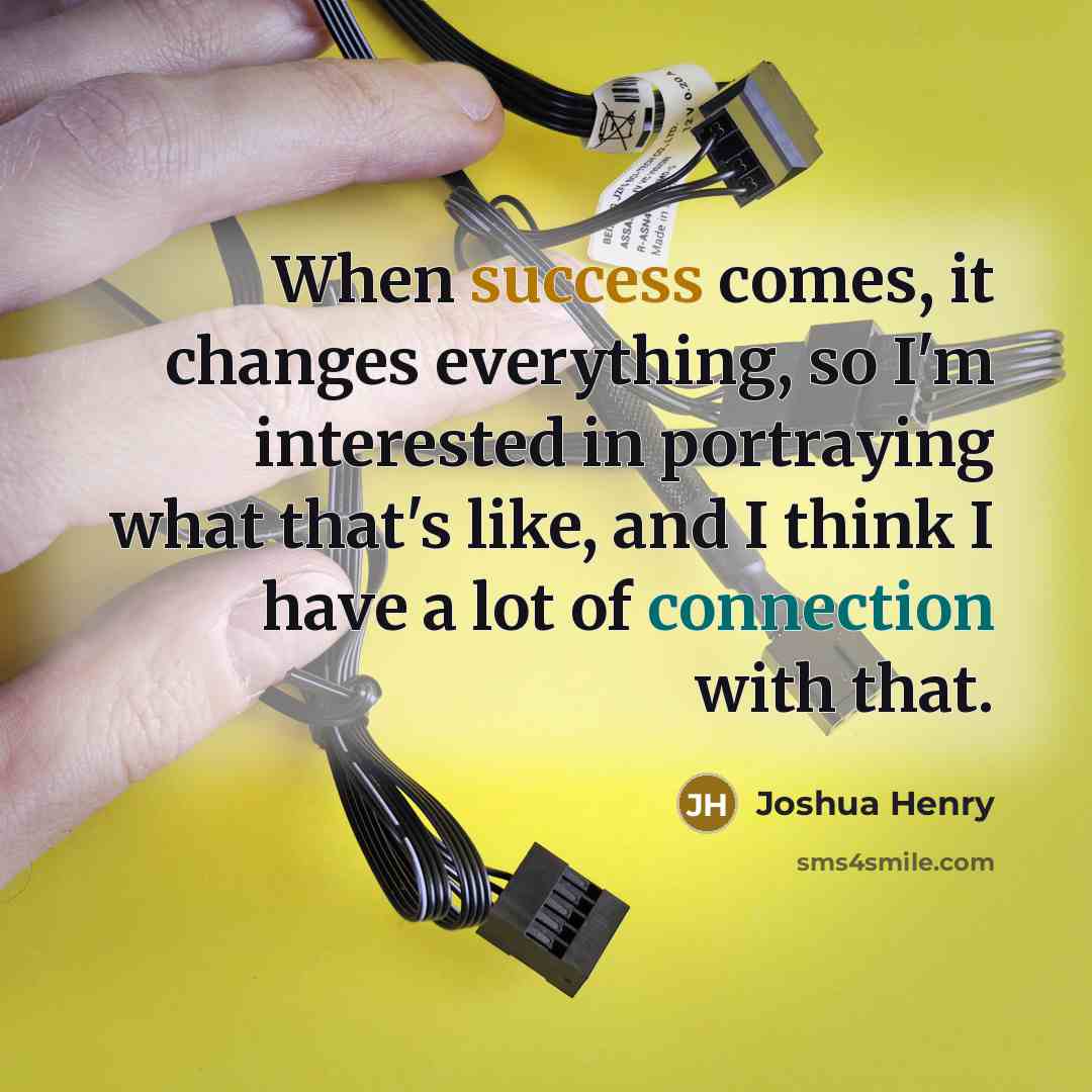 “When success comes, it changes everything, so I'm interested in portraying what that's like, and I think I have a lot of connection with that.” quote by Joshua Henry