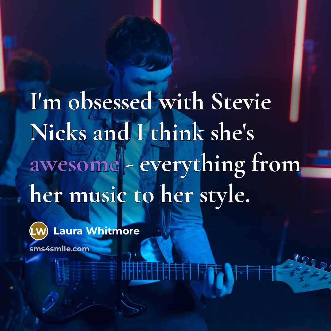 “I'm obsessed with Stevie Nicks and I think she's awesome - everything from her music to her style.” quote by Laura Whitmore