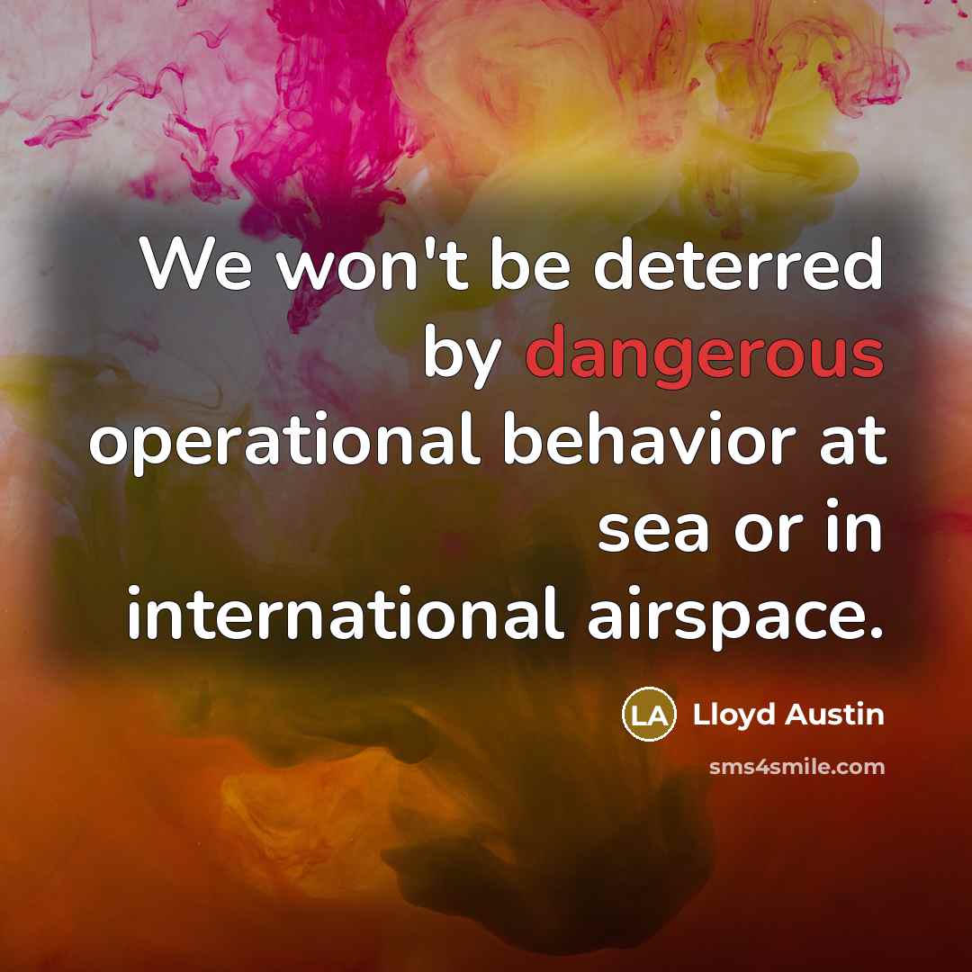 “We won't be deterred by dangerous operational behavior at sea or in international airspace.” quote by Lloyd Austin