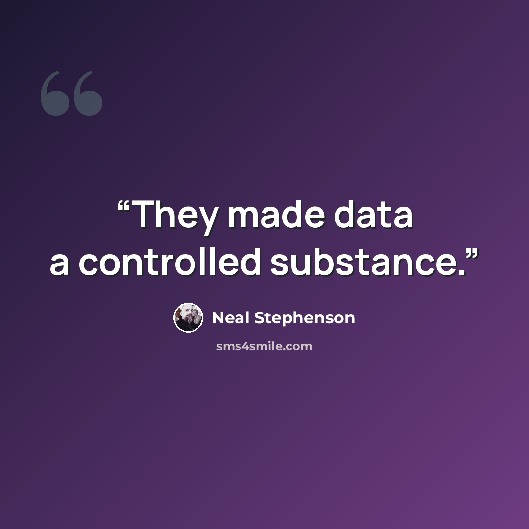 “They made data a controlled substance.” quote by Neal Stephenson