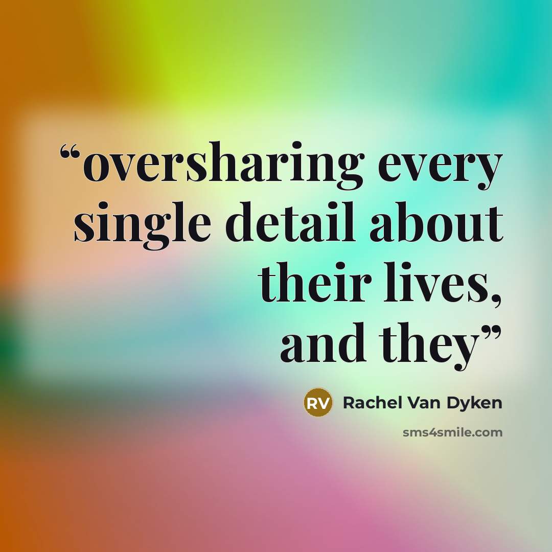 “oversharing every single detail about their lives, and they” quote by Rachel Van Dyken