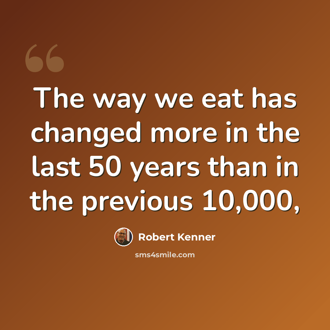 “The way we eat has changed more in the last 50 years than in the previous 10,000,” quote by Robert Kenner