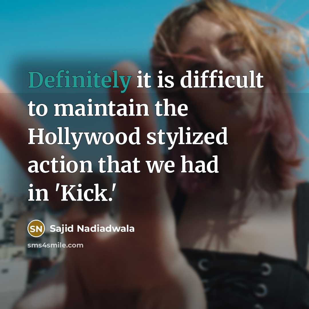 “Definitely it is difficult to maintain the Hollywood stylized action that we had in 'Kick.'” quote by Sajid Nadiadwala