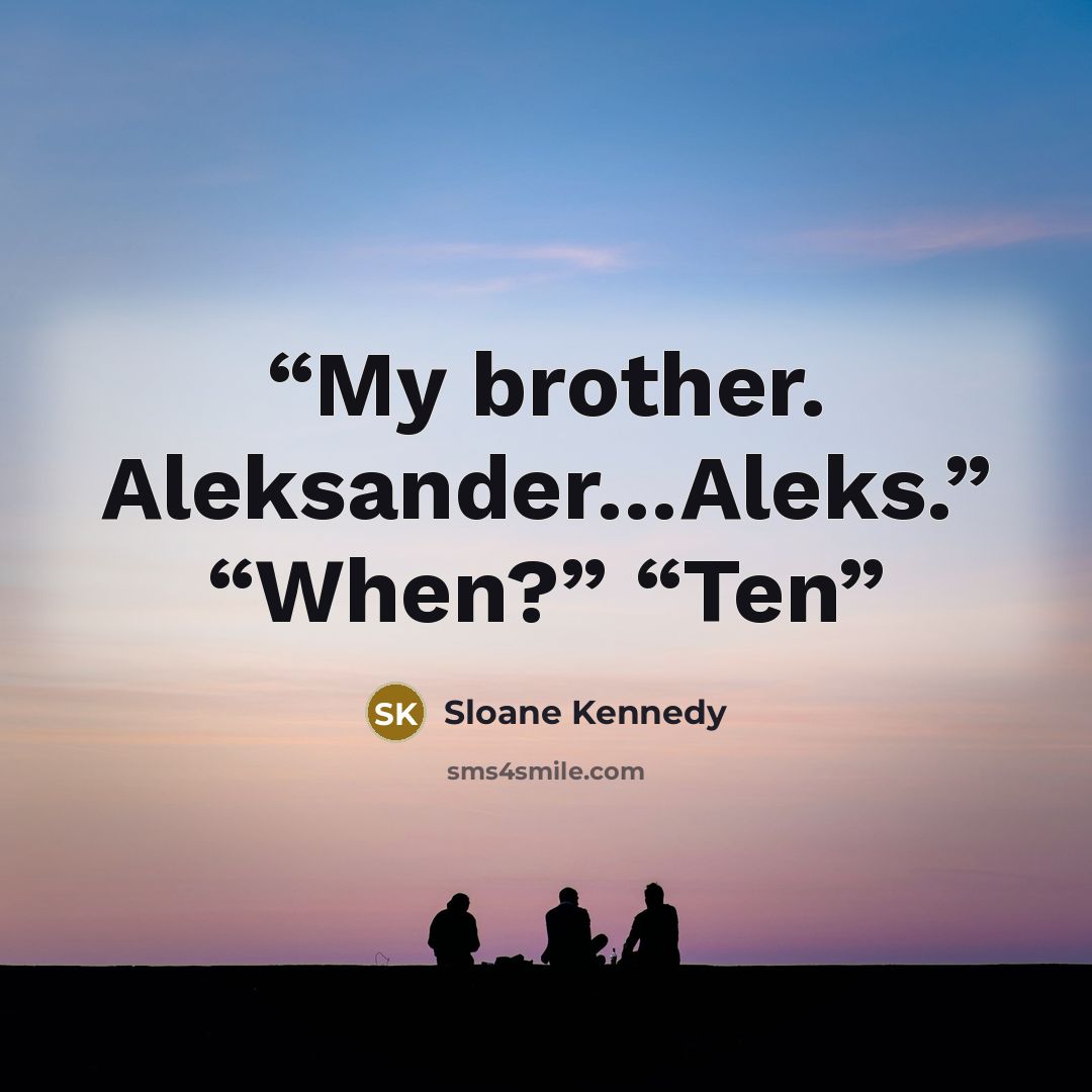 “My brother. Aleksander…Aleks.” “When?” “Ten” quote by Sloane Kennedy
