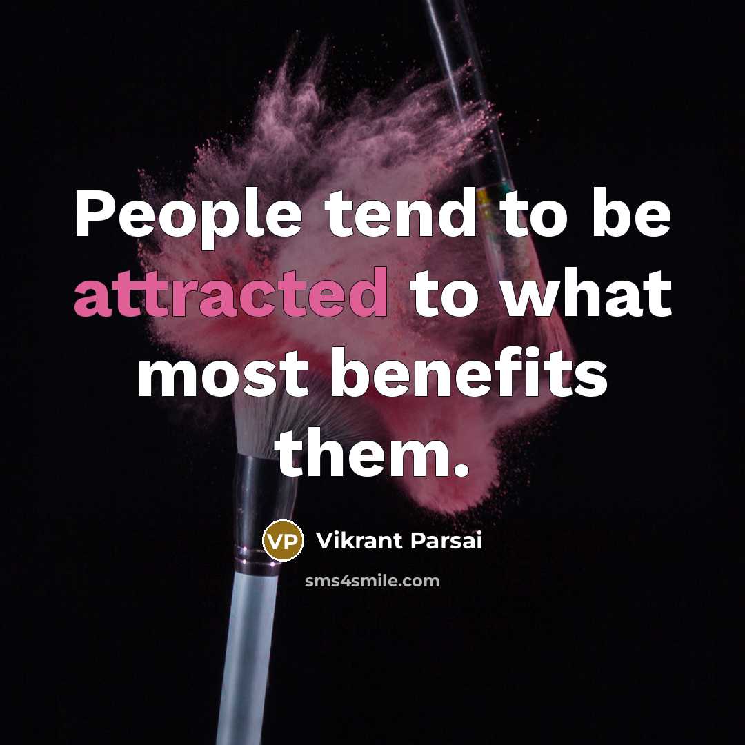 “People tend to be attracted to what most benefits them.” quote by Vikrant Parsai
