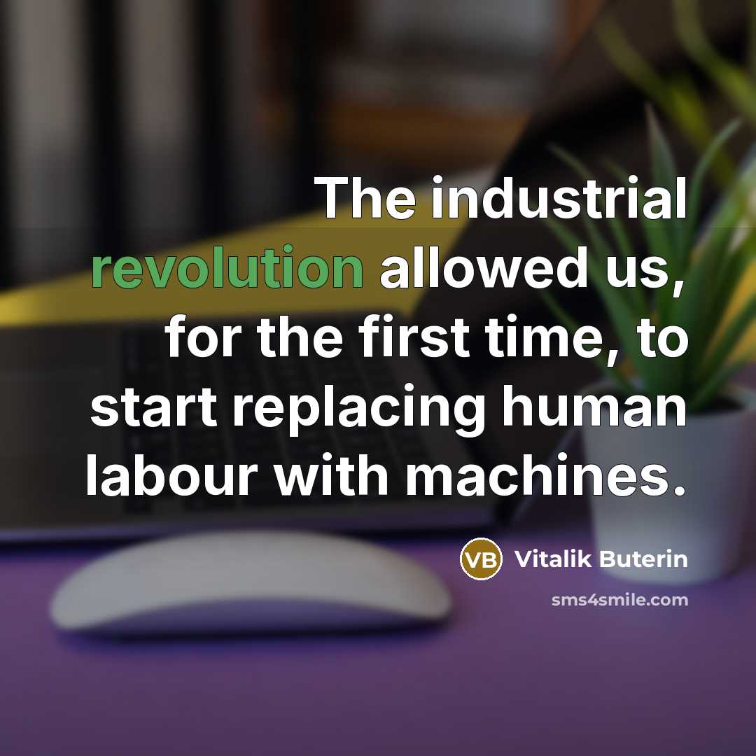 “The industrial revolution allowed us, for the first time, to start replacing human labour with machines.” quote by Vitalik Buterin