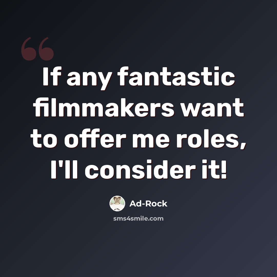“If any fantastic filmmakers want to offer me roles, I'll consider it!” quote by Ad-Rock