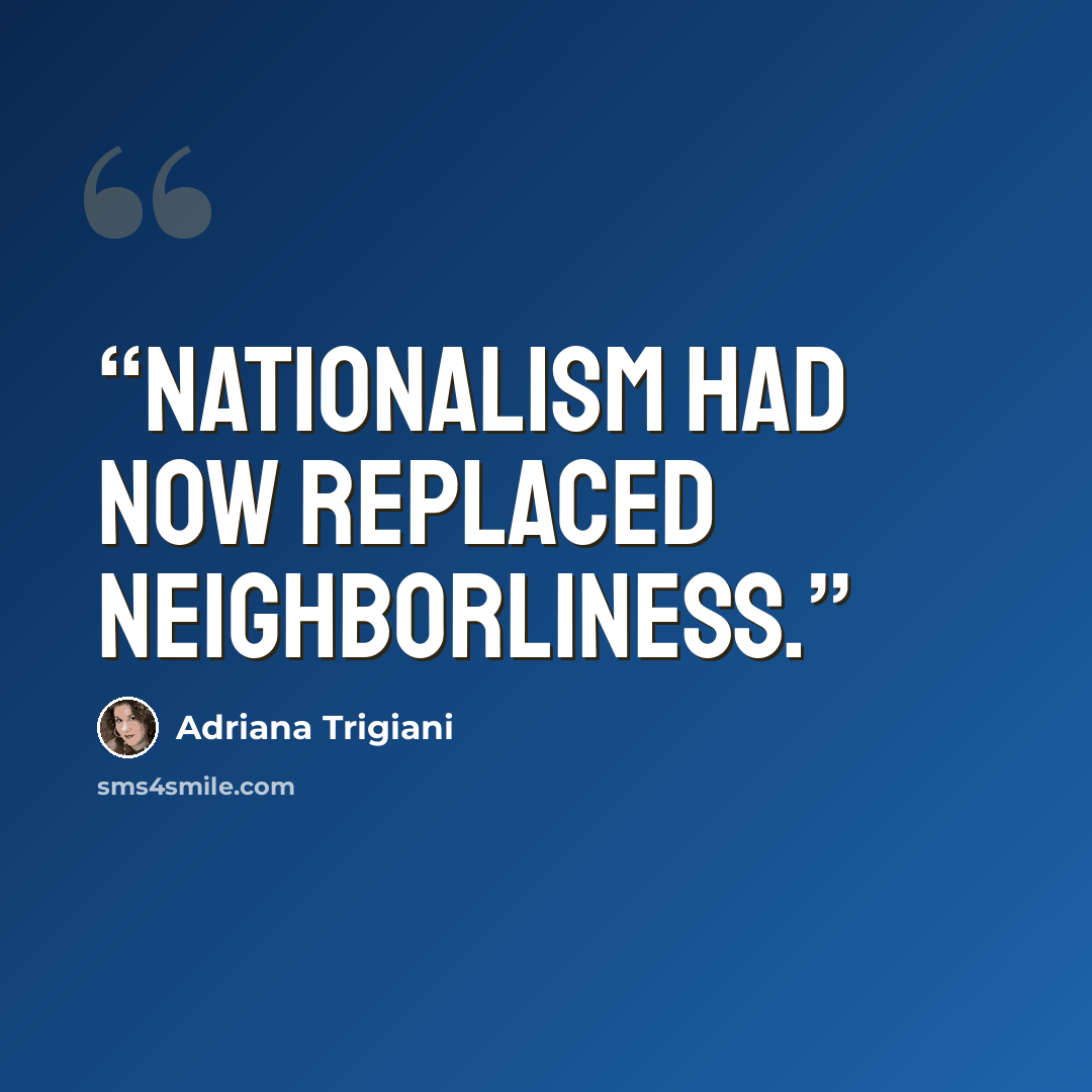 “Nationalism had now replaced neighborliness.” quote by Adriana Trigiani