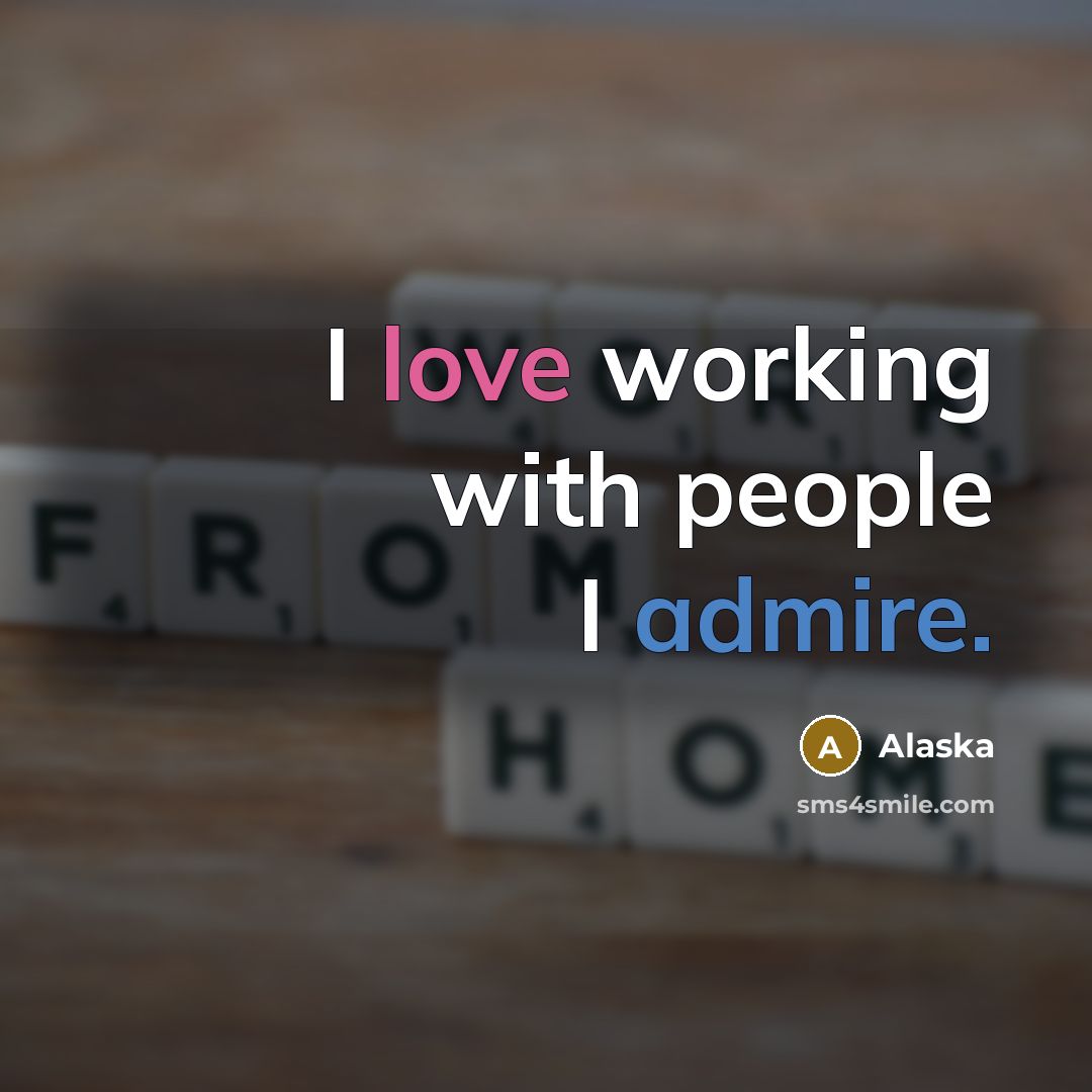 “I love working with people I admire.” quote by Alaska
