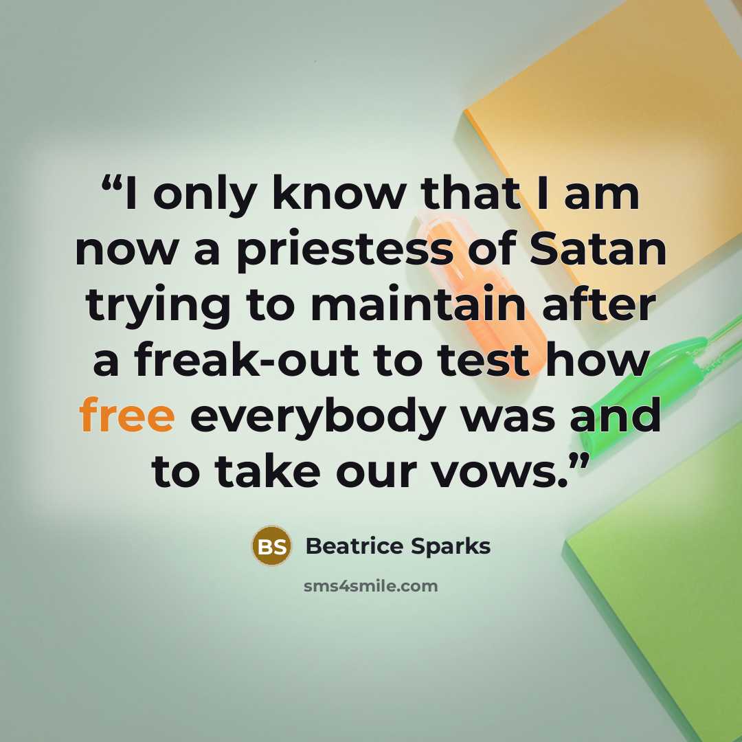 “I only know that I am now a priestess of Satan trying to maintain after a freak-out to test how free everybody was and to take our vows.” quote by Beatrice Sparks
