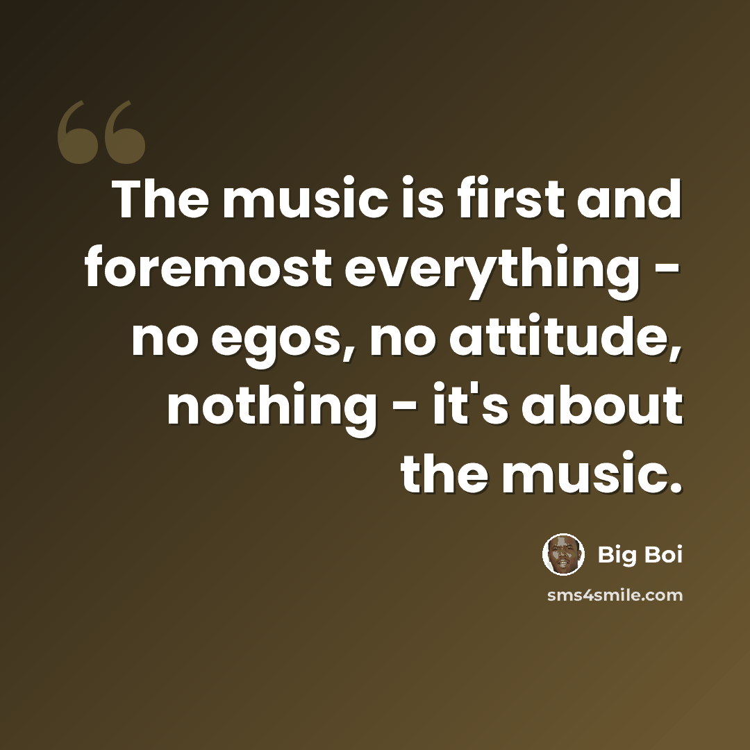 “The music is first and foremost everything - no egos, no attitude, nothing - it's about the music.” quote by Big Boi