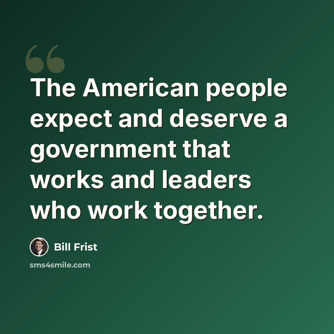 “The American people expect and deserve a government that works and leaders who work together.” quote by Bill Frist