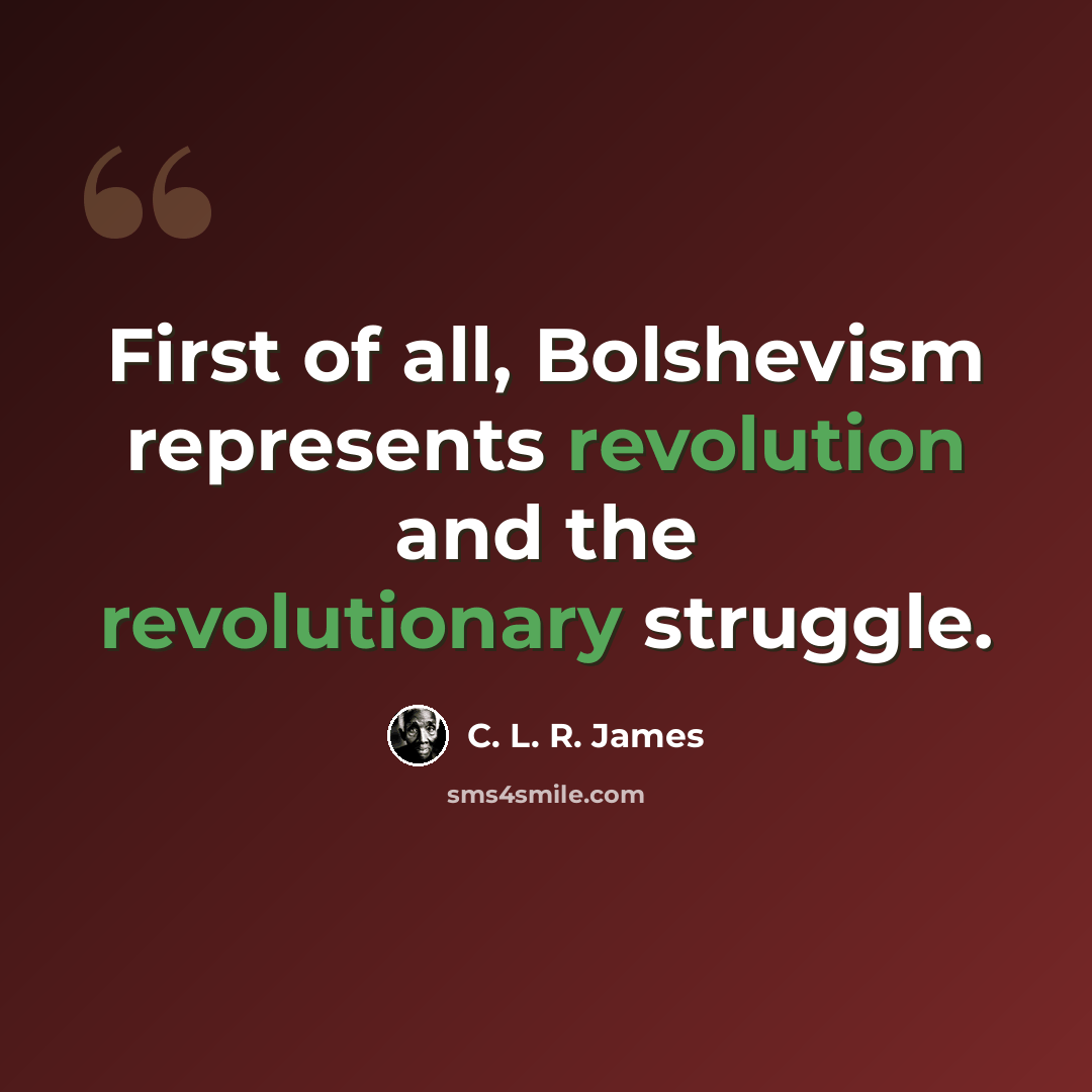 “First of all, Bolshevism represents revolution and the revolutionary struggle.” quote by C. L. R. James