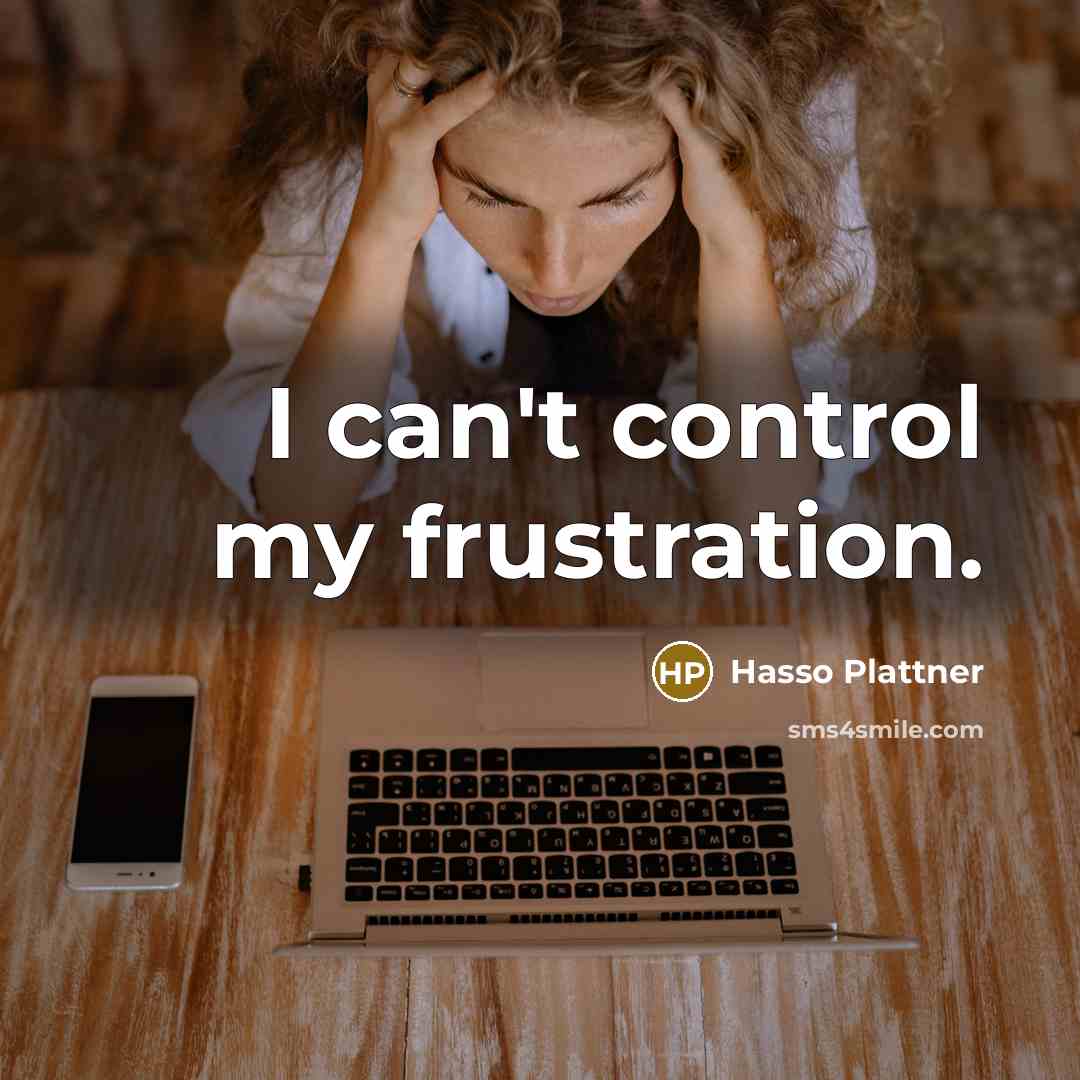 “I can't control my frustration.” quote by Hasso Plattner