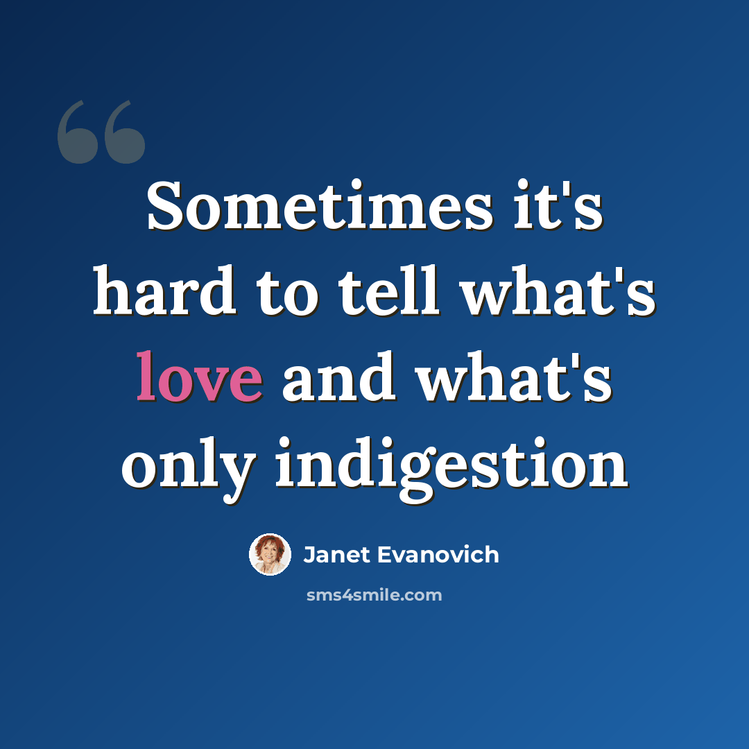 “Sometimes it's hard to tell what's love and what's only indigestion” quote by Janet Evanovich