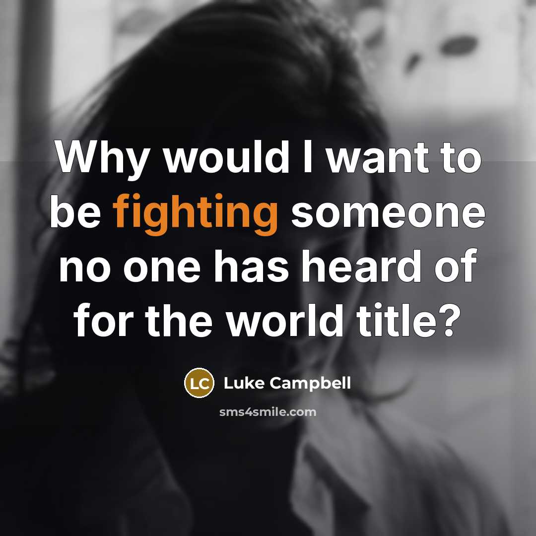 “Why would I want to be fighting someone no one has heard of for the world title?” quote by Luke Campbell