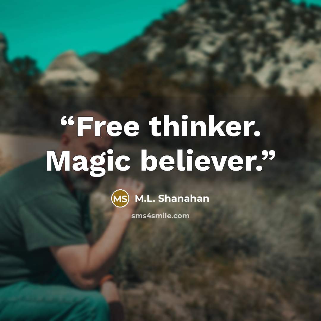 “Free thinker. Magic believer.” quote by M.L. Shanahan