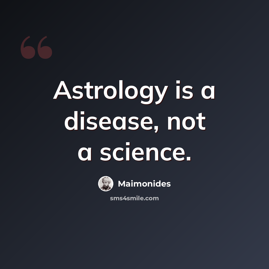 “Astrology is a disease, not a science.” quote by Maimonides