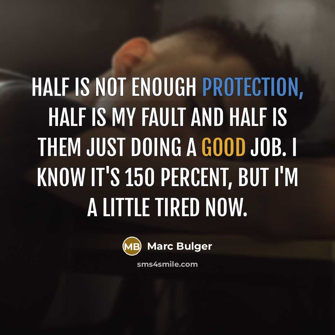 “Half is not enough protection, half is my fault and half is them just doing a good job. I know it's 150 percent, but I'm a little tired now.” quote by Marc Bulger