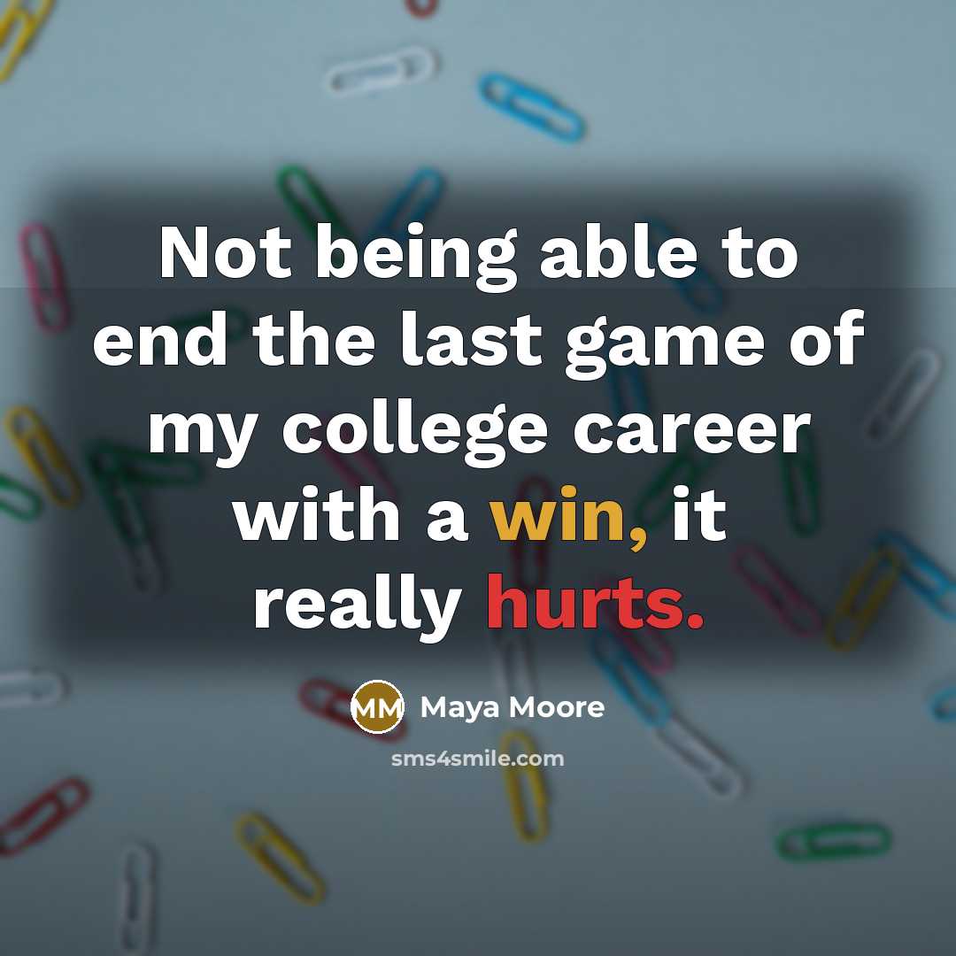 “Not being able to end the last game of my college career with a win, it really hurts.” quote by Maya Moore