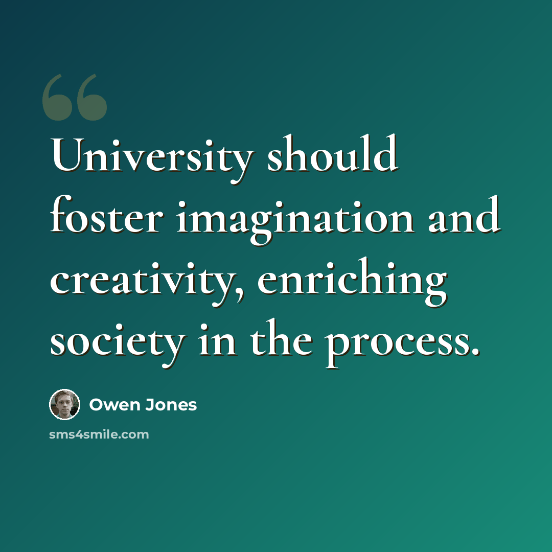 “University should foster imagination and creativity, enriching society in the process.” quote by Owen Jones