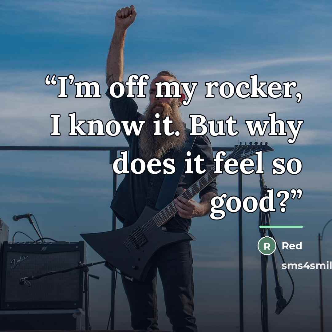 “I’m off my rocker, I know it. But why does it feel so good?” quote by Red