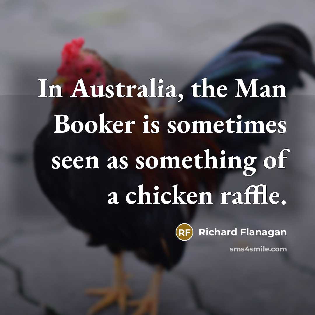 “In Australia, the Man Booker is sometimes seen as something of a chicken raffle.” quote by Richard Flanagan