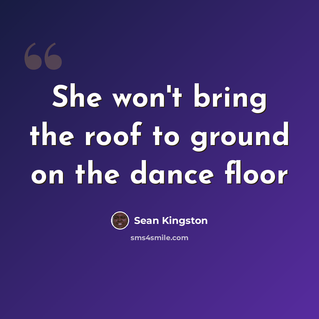 “She won't bring the roof to ground on the dance floor” quote by Sean Kingston