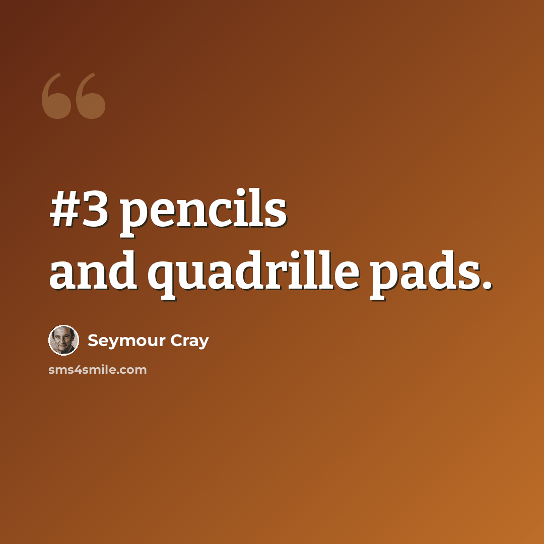 “#3 pencils and quadrille pads.” quote by Seymour Cray