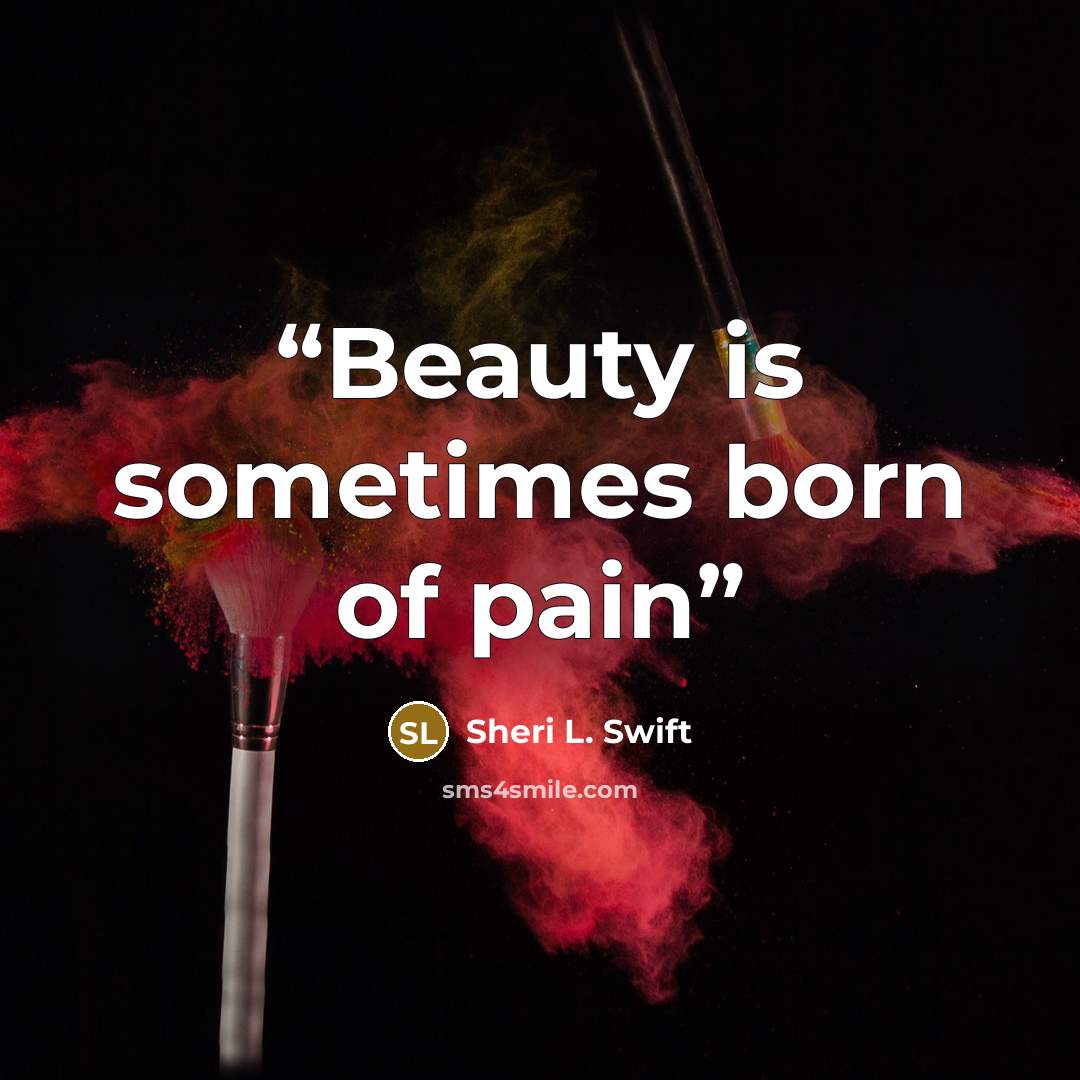 “Beauty is sometimes born of pain” quote by Sheri L. Swift