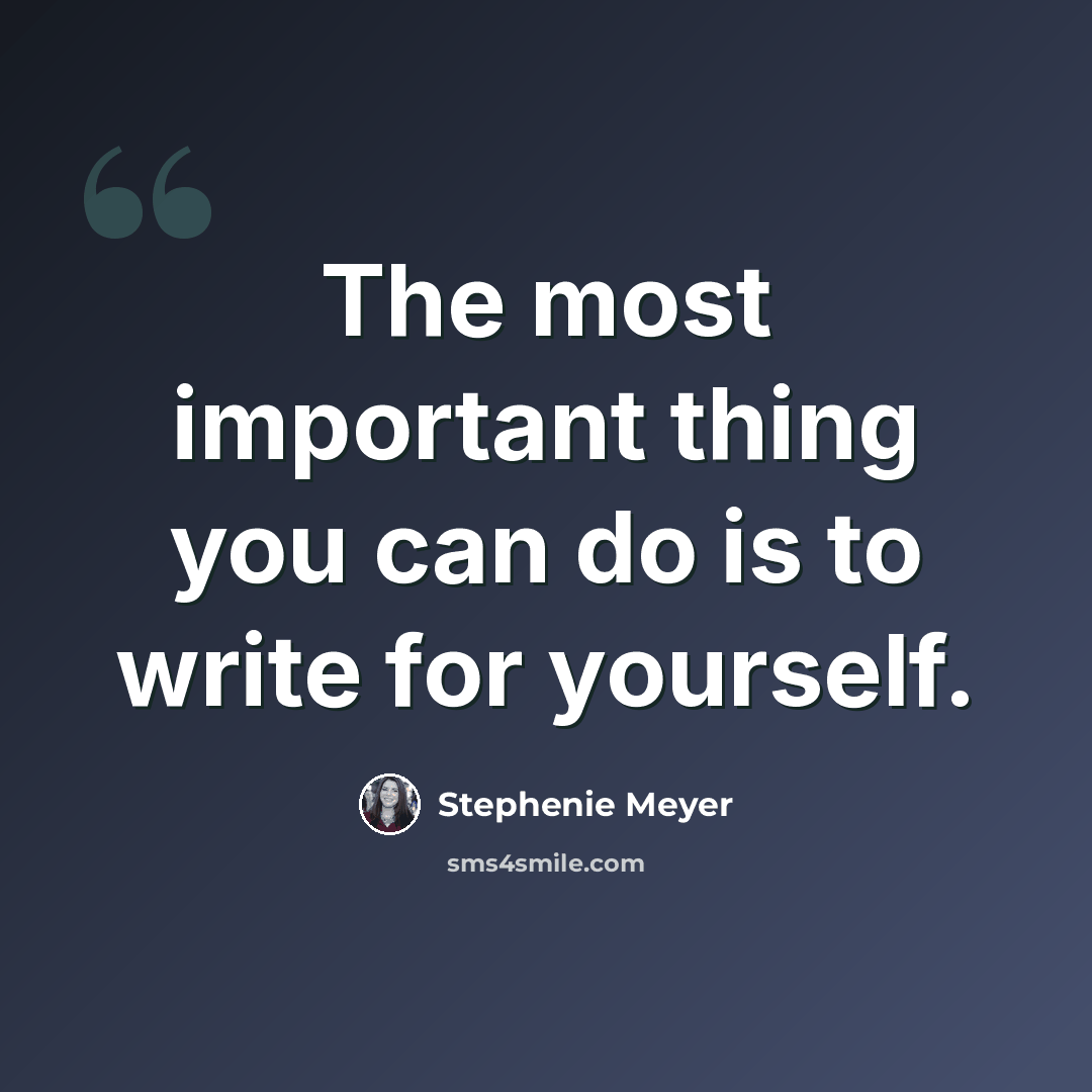 “The most important thing you can do is to write for yourself.” quote by Stephenie Meyer