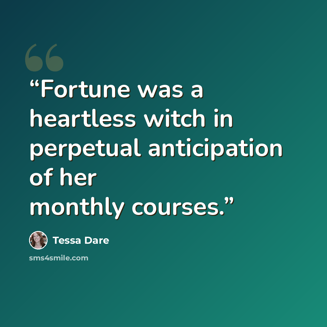 “Fortune was a heartless witch in perpetual anticipation of her monthly courses.” quote by Tessa Dare