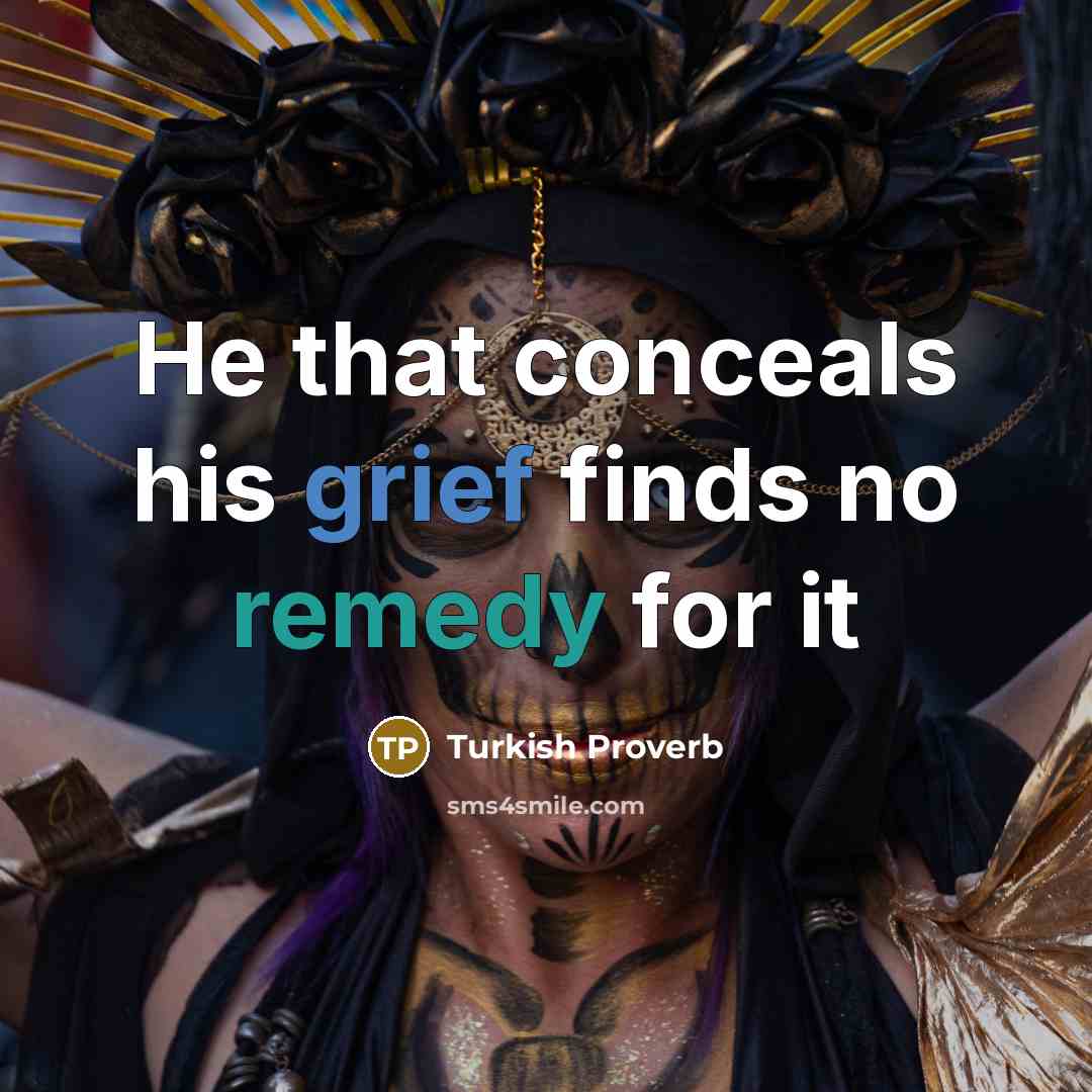 “He that conceals his grief finds no remedy for it” quote by Turkish Proverb