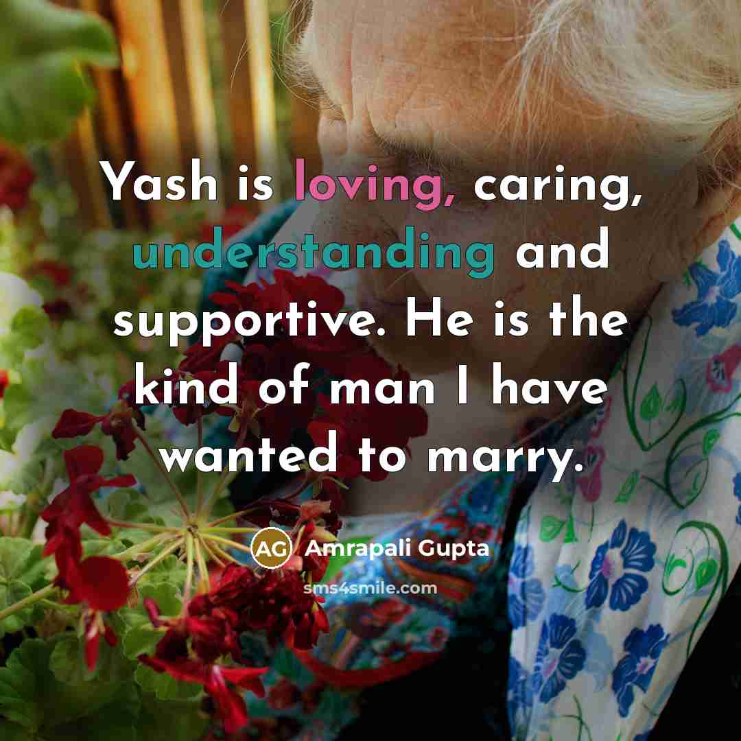 “Yash is loving, caring, understanding and supportive. He is the kind of man I have wanted to marry.” quote by Amrapali Gupta