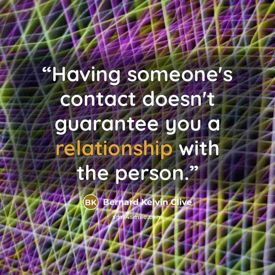 “Having someone's contact doesn't guarantee you a relationship with the person.” quote by Bernard Kelvin Clive