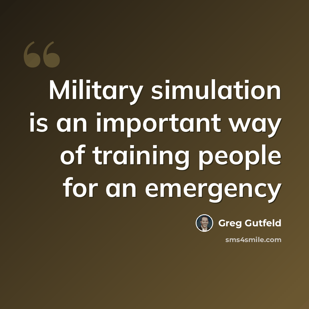 “Military simulation is an important way of training people for an emergency” quote by Greg Gutfeld