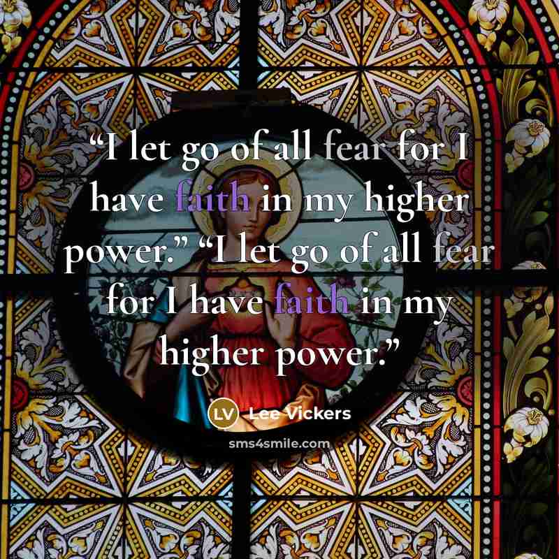 “I let go of all fear for I have faith in my higher power.” “I let go of all fear for I have faith in my higher power.” quote by Lee Vickers