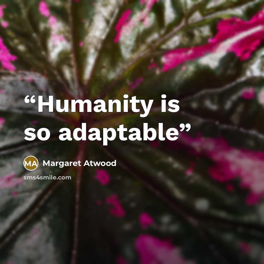 “Humanity is so adaptable” quote by Margaret Atwood